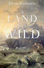 A Land So Wild by Elyssa Warkentin