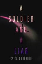 A Soldier and a Liar by Caitlin Lochner