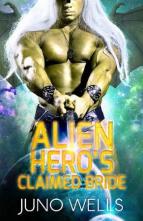 Alien Hero’s Claimed Bride by Juno Wells