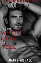 All the White Lies We Tell by Garry Michael