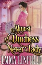 Almost a Duchess, Never a Lady by Emma Linfield