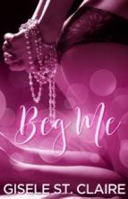 Beg Me by Gisele St. Claire