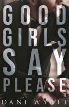 Goodgirls Say Please by Dani Wyatt