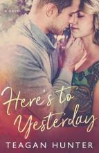 Here’s to Yesterday by Teagan Hunter
