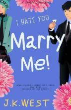 I Hate You. Marry Me! by J.K. West