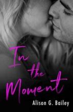 In The Moment by Alison G. Bailey