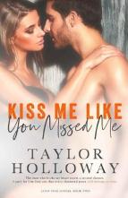 Kiss Me Like You Missed Me by Taylor Holloway