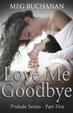 Love me Goodbye by Meg Buchanan