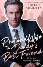 Pretend Wife to Daddy’s Best Friend by Sofia T. Summers