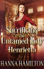 Sacrificing the Untamed Lady Henrietta by Hanna Hamilton