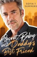 Secret Baby with Daddy’s Best Friend by Sofia T. Summers