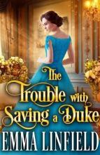 The Trouble with Saving a Duke by Emma Linfield