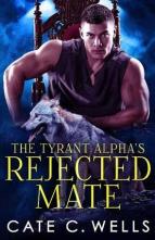 The Tyrant Alpha’s Rejected Mate by Cate C. Wells