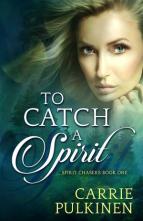 To Catch a Spirit by Carrie Pulkinen