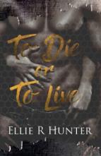 To Die or To Live by Ellie R Hunter