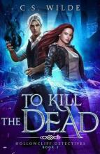 To Kill the Dead by C.S. Wilde