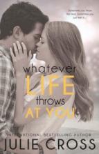 Whatever Life Throws at You by Julie Cross