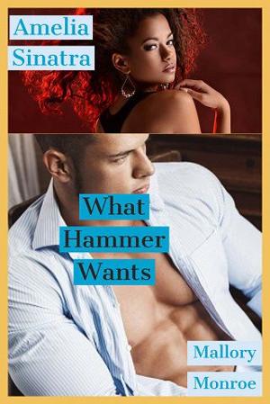 Amelia Sinatra: What Hammer Wants by Mallory Monroe