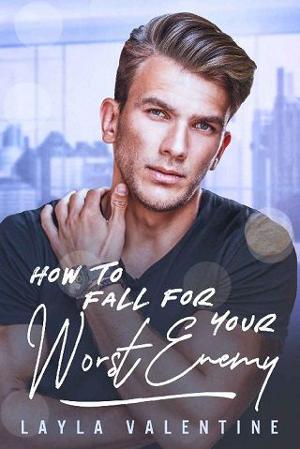 How to Fall for Your Worst Enemy by Layla Valentine