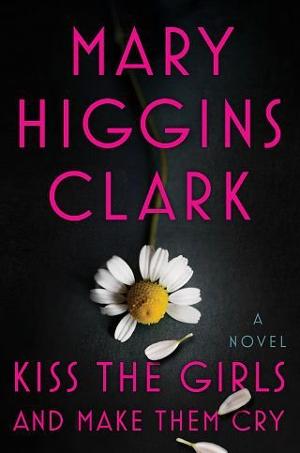 Kiss the Girls and Make Them Cry by Mary Higgins Clark