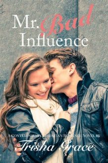 Mr. Bad Influence by Trisha Grace