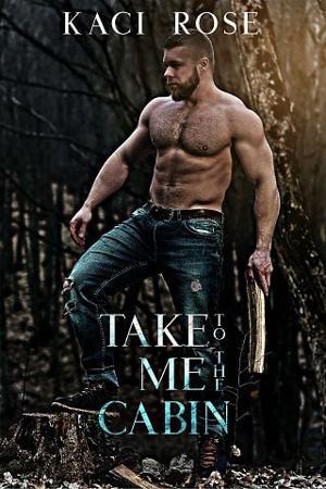 Take Me To The Cabin by Kaci Rose