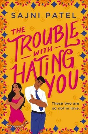 The Trouble with Hating You by Sajni Patel