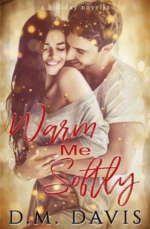 Warm Me Softly by D.M. Davis